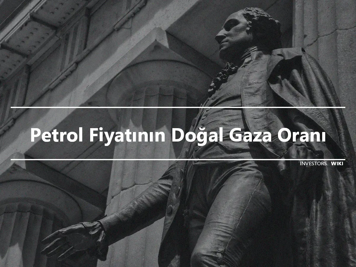 Petrol Fiyatının Doğal Gaza Oranı