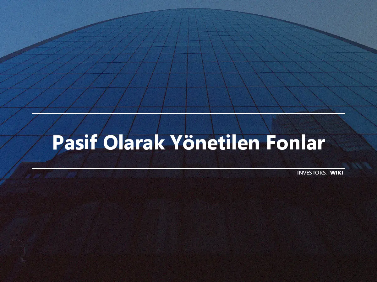 Pasif Olarak Yönetilen Fonlar