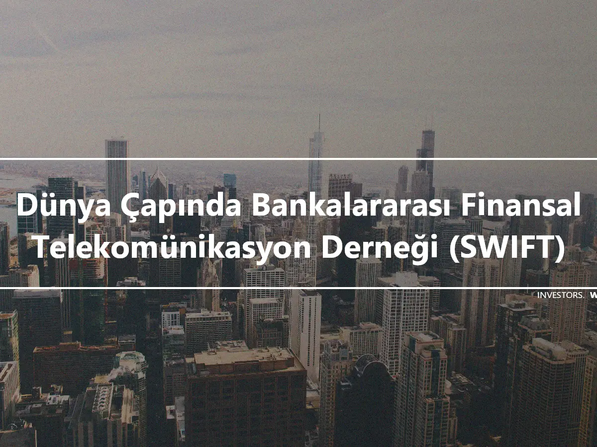 Dünya Çapında Bankalararası Finansal Telekomünikasyon Derneği (SWIFT)