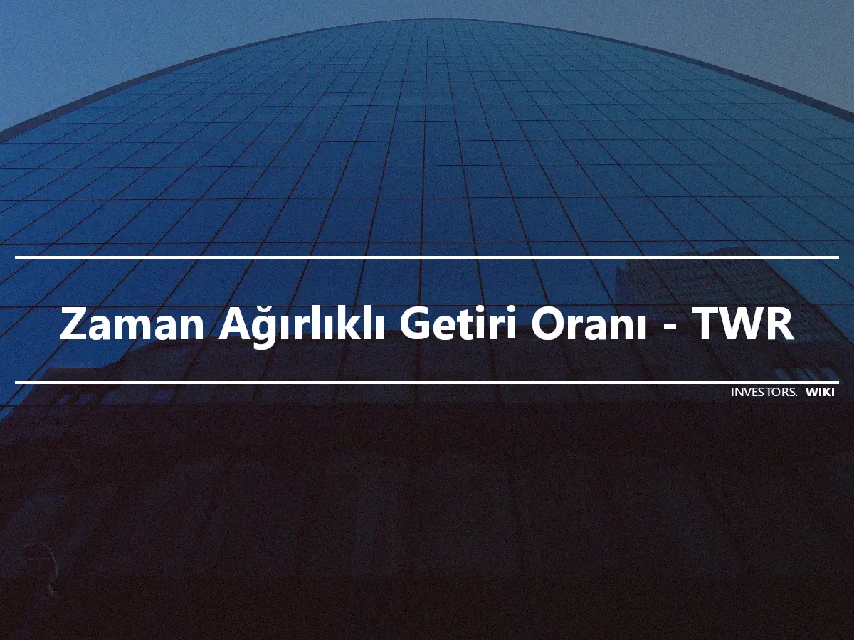 Zaman Ağırlıklı Getiri Oranı - TWR