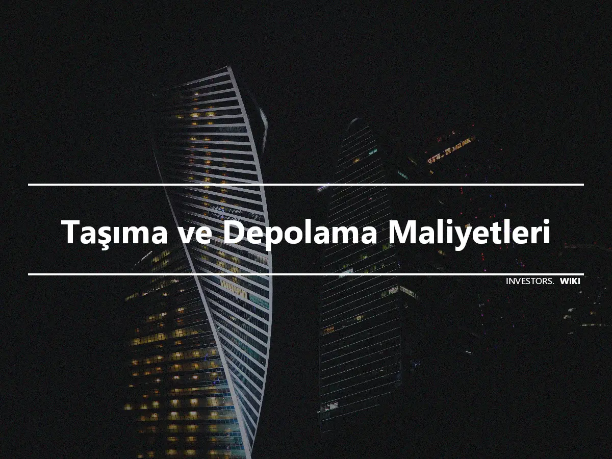 Taşıma ve Depolama Maliyetleri