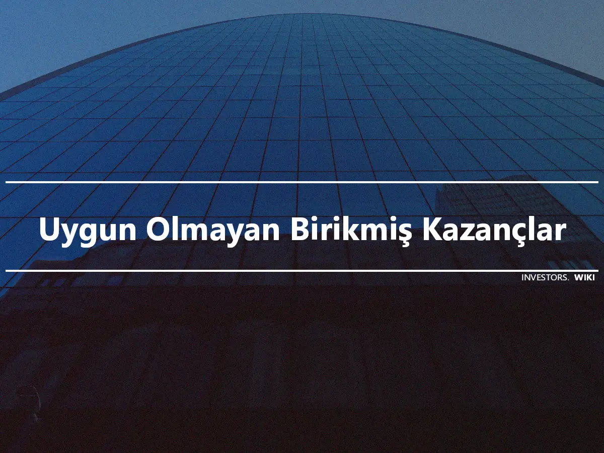 Uygun Olmayan Birikmiş Kazançlar