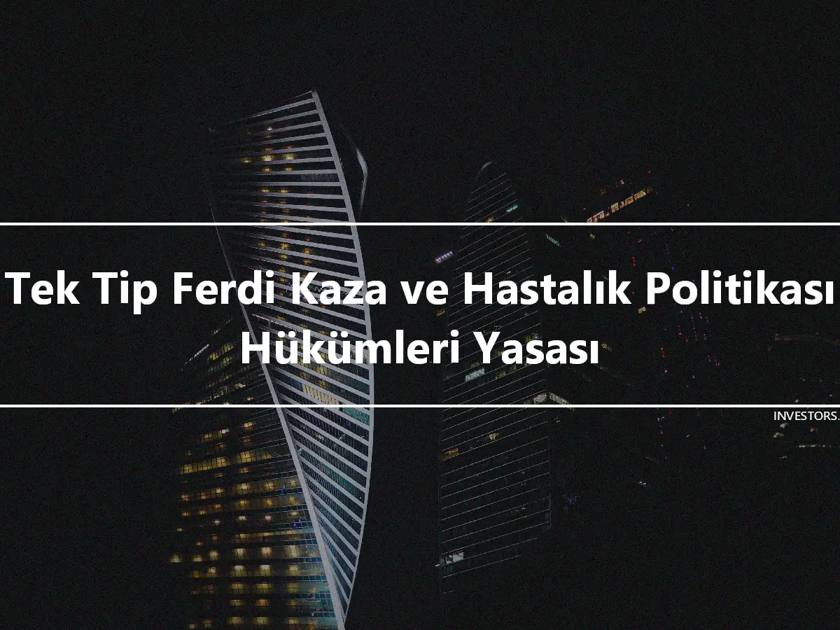 Tek Tip Ferdi Kaza ve Hastalık Politikası Hükümleri Yasası