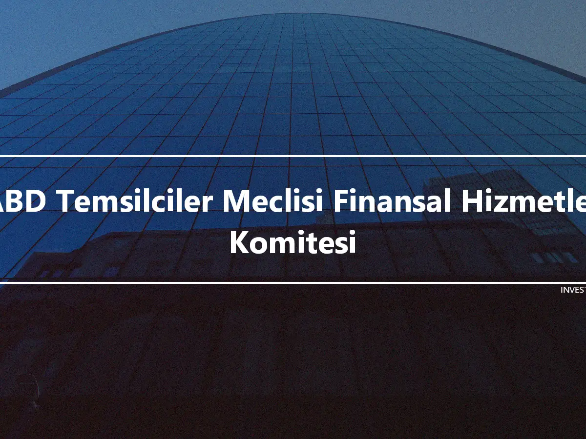 ABD Temsilciler Meclisi Finansal Hizmetler Komitesi