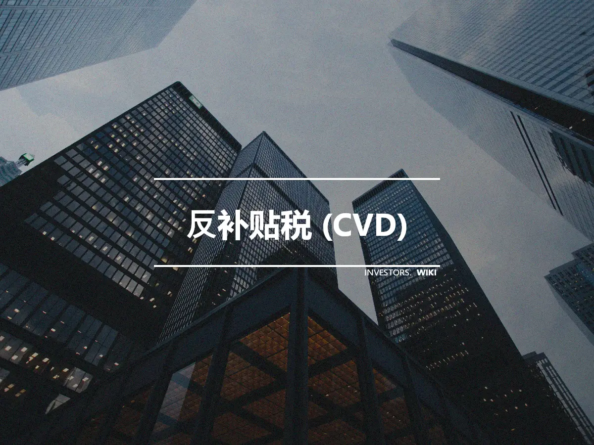 反补贴税 (CVD)